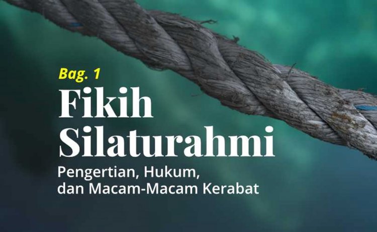 Fikih Silaturahmi (Bag. 1): Pengertian, Hukum, dan Macam-Macam Kerabat